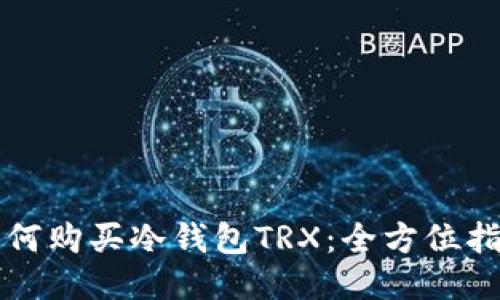 如何购买冷钱包TRX：全方位指南