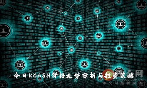 今日KCASH价格走势分析与投资策略