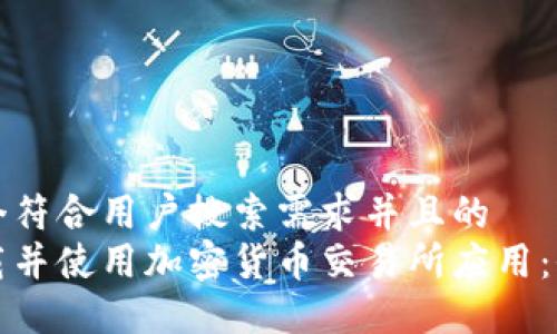 思考一个符合用户搜索需求并且的  
如何下载并使用加密货币交易所应用：全面指南