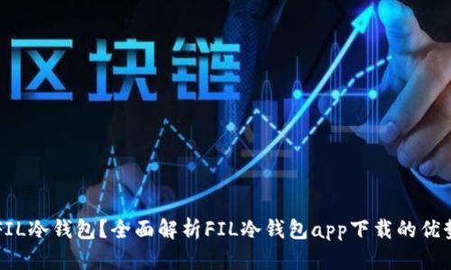 为什么选择FIL冷钱包？全面解析FIL冷钱包app下载的优势与使用方法